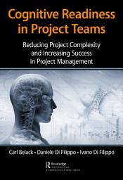 Icon image Cognitive Readiness in Project Teams: Reducing Project Complexity and Increasing Success in Project Management