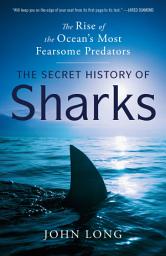 Icon image The Secret History of Sharks: The Rise of the Ocean's Most Fearsome Predators