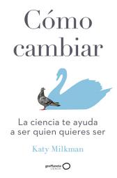 Icon image Cómo cambiar: La ciencia te ayuda a ser quien quieres ser