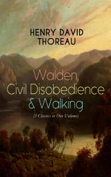 Icon image Walden, Civil Disobedience & Walking (3 Classics in One Volume): Three Most Important Works of Thoreau, Including Author's Biography