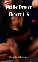 Icon image Heiße Dreier Shorts 1-5: Geiler Sex Sammelband