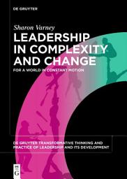 Icon image Leadership in Complexity and Change: For a World in Constant Motion