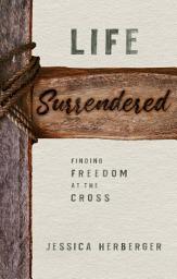 Icon image Life Surrendered: Finding Freedom at the Cross