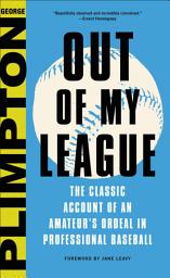 Icon image Out of My League: The Classic Hilarious Account of an Amateur's Ordeal in Professional Baseball