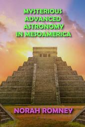 Icon image Mysterious Advanced Astronomy in Mesoamerica