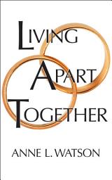 Icon image Living Apart Together: A Unique Path to Marital Happiness, or The Joy of Sharing Lives Without Sharing an Address