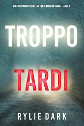 Icon image Troppo tardi (Un emozionante thriller FBI di Morgan Stark—Libro 1)