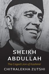 Icon image Sheikh Abdullah: The Caged Lion of Kashmir