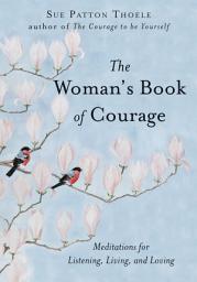 Icon image The Woman's Book of Courage: Meditations for Empowerment and Peace of Mind