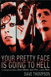 Icon image Your Pretty Face Is Going to Hell: The Dangerous Glitter of David Bowie, Iggy Pop and Lou Reed