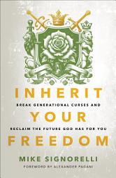 Icon image Inherit Your Freedom: Break Generational Curses and Reclaim the Future God Has for You