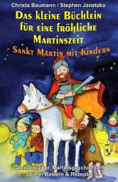 Icon image Das kleine Büchlein für eine fröhliche Martinszeit - Sankt Martin mit Kindern: Laternenlieder, Martinsgeschichten, Spiele, Basteln & Rezepte
