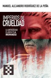 Icon image Imperios de crueldad: La Antigüedad clásica y la inhumanidad