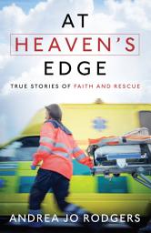 Icon image At Heaven's Edge: True Stories of Faith and Rescue
