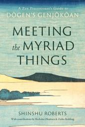 Icon image Meeting the Myriad Things: A Zen Practitioner's Guide to Dogen's Genjokoan
