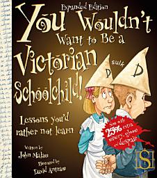 Icon image You Wouldn't Want to be a Victorian Schoolchild!: Lessons You'd Rather Not Learn