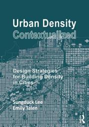 Icon image Urban Density Contextualized: Design Strategies for Building Density in Cities