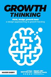 Icon image Growth thinking: think, design, growth hack -- a design approaching to growth hacking