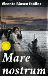 Icon image Mare nostrum: Edición enriquecida. Intrépido capitán submarino en la Gran Guerra: una odisea épica en alta mar