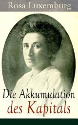 Icon image Die Akkumulation des Kapitals: Alle 3 Bände: Ein Beitrag zur ökonomischen Erklärung des Imperialismus