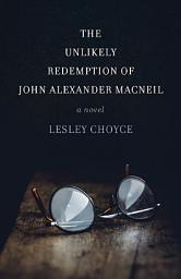 Icon image The Unlikely Redemption of John Alexander MacNeil