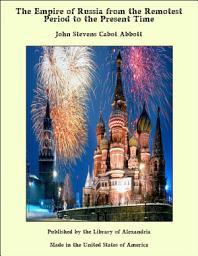 Icon image The Empire of Russia from the Remotest Period to the Present Time