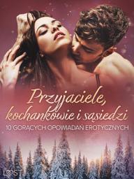Icon image Przyjaciele, kochankowie i sąsiedzi: 10 gorących opowiadań erotycznych