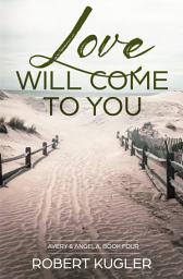 Icon image Love Will Come to You: Avery & Angela, Book Four