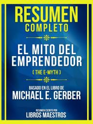 Icon image Resumen Completo - El Mito Del Emprendedor (The E-Myth) - Basado En El Libro De Michael E. Gerber