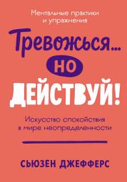 Icon image Тревожься... но действуй! Искусство спокойствия в мире неопределённости. Ментальные практики и упражнения