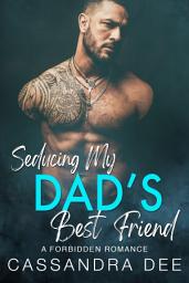 Icon image Seducing My Dad's Best Friend: A Forbidden Romance