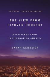 Icon image The View from Flyover Country: Dispatches from the Forgotten America