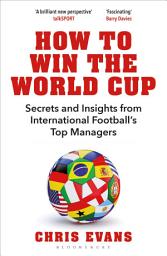 Icon image How to Win the World Cup: Secrets and Insights from International Footballs Top Managers