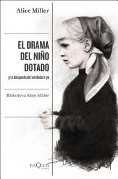 Icon image El drama del niño dotado: y la búsqueda del verdadero yo. Edición ampliada y revisada