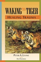 Icon image Waking the Tiger: Healing Trauma: The Innate Capacity to Transform Overwhelming Experiences