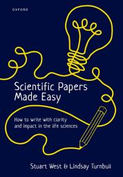 Icon image Scientific Papers Made Easy: How to Write with Clarity and Impact in the Life Sciences
