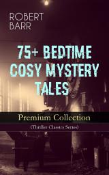 Icon image 75+ BEDTIME COSY MYSTERY TALES - Premium Collection (Thriller Classics Series): The Siamese Twin of a Bomb-Thrower, The Adventures of Sherlaw Kombs, The Great Pegram Mystery, The Chemistry of Anarchy, An Electrical Slip and many more