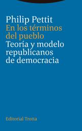 Icon image En los términos del pueblo: Teoría y modelo republicanos de democracia