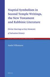 Icon image Nuptial Symbolism in Second Temple Writings, the New Testament and Rabbinic Literature: Divine Marriage at Key Moments of Salvation History