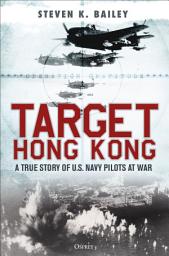 Icon image Target Hong Kong: A true story of U.S. Navy pilots at war