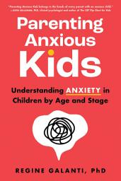 Icon image Parenting Anxious Kids: Understanding Anxiety in Children by Age and Stage