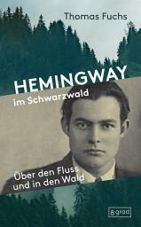 Icon image Hemingway im Schwarzwald: Über den Fluss und in den Wald