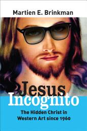 Icon image Jesus Incognito: The Hidden Christ in Western Art since 1960