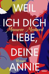 Icon image Weil ich dich liebe, deine Annie: Roman