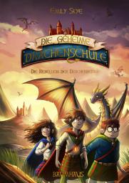 Icon image Die geheime Drachenschule - Die Rebellion der Drachenreiter: Band 6