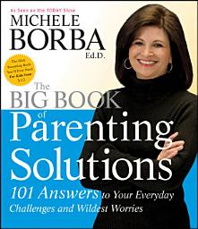 Icon image The Big Book of Parenting Solutions: 101 Answers to Your Everyday Challenges and Wildest Worries