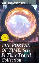 Icon image THE PORTAL OF TIME: Sci-Fi Time Travel Collection: Enriched edition. Exploring Time Travel: A Sci-Fi Anthology of Literary Voyages