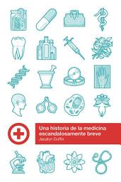 Icon image Historia escandalosamente breve de la medicina