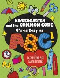 Icon image Kindergarten and the Common Core: It's as Easy as ABC!