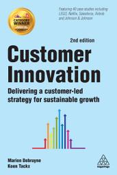 Icon image Customer Innovation: Delivering a Customer-Led Strategy for Sustainable Growth, Edition 2